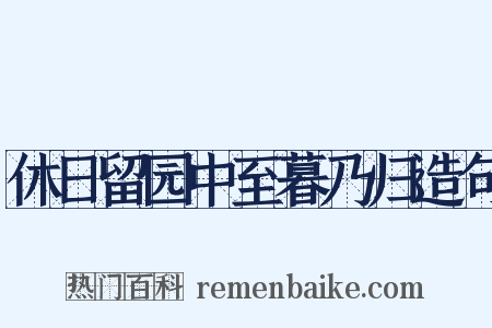 休日留园中至暮乃归造句是什么意思的图片